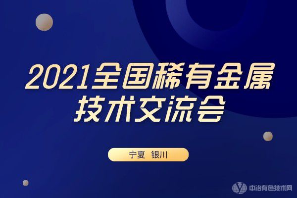 重磅！“2021全國稀有金屬技術(shù)交流會”在寧夏銀川市隆重召開