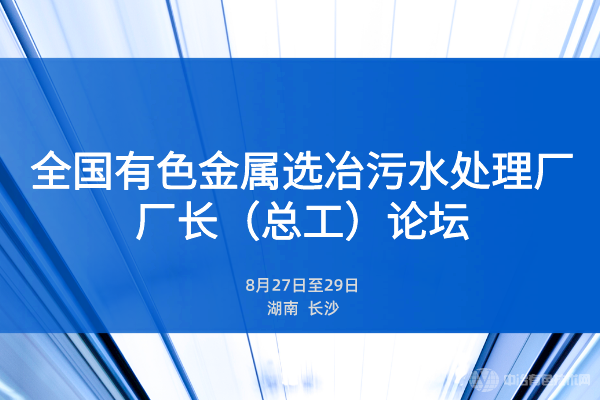 聚焦！全國有色金屬選冶污水處理廠廠長（總工）論壇圓滿召開