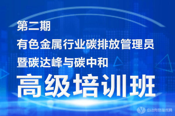 第二期“有色金屬行業(yè)碳排放管理員暨碳達(dá)峰與碳和高級培訓(xùn)班”上課通知