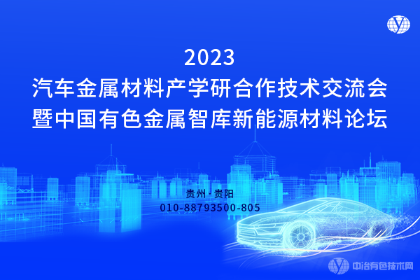 “2023新能源汽車金屬材料產(chǎn)學(xué)研合作技術(shù)交流會暨中國有色金屬智庫新能源材料論壇”將于10月20-22日在貴陽召開