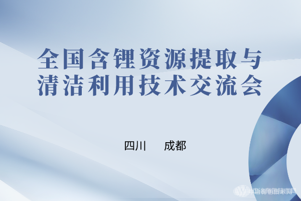 參會有“鋰” | “全國含鋰資源提取與清潔利用技術交流會”