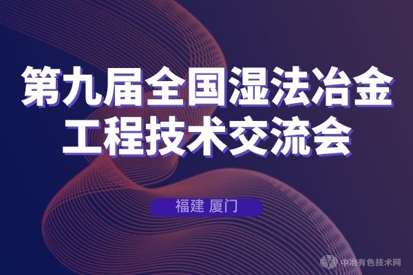 【聚焦】“第九屆全國濕法冶金工程技術(shù)交流會”于6月19日在廈門市隆重召開